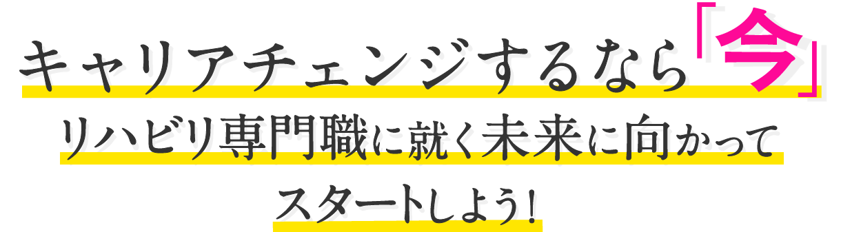 決めるなら「今」 リハビリ専門職に就く未来に向かってスタートしよう！