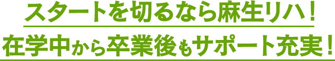 スタートを切るなら麻生リハ！在学中から卒業後もサポート充実！